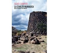 Libri Silvio Campus - La Civilta Nuragica. Uno Splendido Isolamento