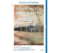Libri Silvio Cattarina - Silenzio, Ragazzi, Passa Il Treno. Gioia, Compagna Di V