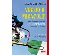 Libri Silvio Cattarina - Voglio Il Miracolo Emergenza Educativa: Un Imprevisto