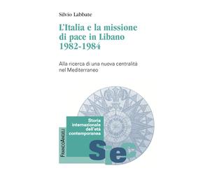 Libri Silvio Labbate - L' Italia E La Missione Di Pace In Libano (1982-1984). Al