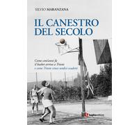 Il canestro del secolo. Come cent'anni fa il basket arriva a Trieste e come Trieste vince undici scudetti