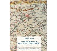 Toponomastica della Valle dell'Arno. Ediz. anastatica - [Pacini Fazzi]