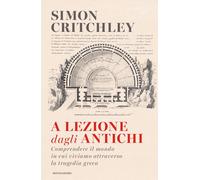 Libri Simon Critchley - A Lezione Dagli Antichi. Comprendere Il Mondo In Cui Viv