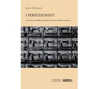 I perfezionisti. Come la ricerca della perfezione ha creato il mondo moderno