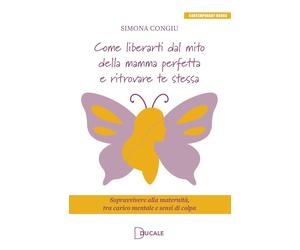 Libri Simona Congiu - Come Liberarti Dal Mito Della Mamma Perfetta E Ritrovare T