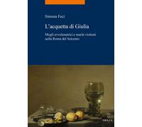 L'acquetta di Giulia. Mogli avvelenatrici e mariti violenti nella Roma del...