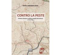 Libri Simonato Zasio Bianca - Contro La Peste. Il Feltrino, Venezia E La Difesa