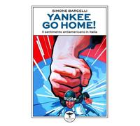 Libri Simone Barcelli - Yankee Go Home Il Sentimento Antiamericano In Italia