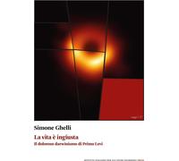 Libri Simone Ghelli - La Vita E Ingiusta. Il Doloroso Darwinismo Di Primo Levi