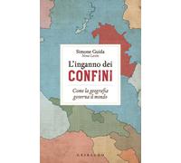 Libri Simone Guida - L' Inganno Dei Confini. Come La Geografia Governa Il Mondo