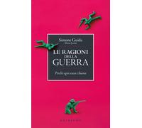 Libri Simone Guida - Le Ragioni Della Guerra. Perche Ogni Scusa E Buona