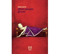 Libri Simone Santini - Ultimi Vennero Gli Eroi