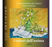 Libri Colori Dell'anima. L'impressionismo Del Maestro Tonino Simone. Catalogo De