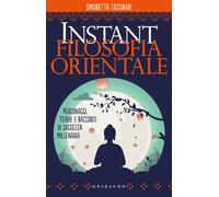 Instant filosofia orientale. Personaggi, teorie e racconti di saggezza millenaria