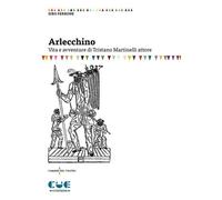 Arlecchino. Vita e avventure di Tristano Martinelli attore - Ferrone Siro