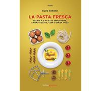 Libri Sironi Elio - La Pasta Fresca. Tecniche E Ricette Innovative, Aromatizzate