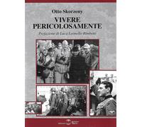 Libri Skorzeny Otto - Vivere Pericolosamente