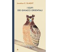 Libri Slaght Jonathan C. - I Gufi Dei Ghiacci Orientali