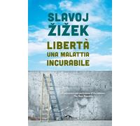 Libri Slavoj Žižek - Libertà, una malattia incurabile - 2023
