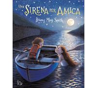 Una sirena per amica. Ediz. a colori - Smith Briony May
