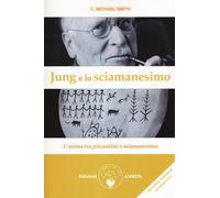 Libri Smith C. Michael - Jung E Lo Sciamanesimo. L'anima Fra Psicanalisi E Sciam