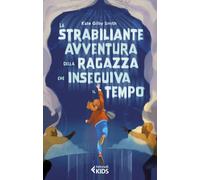 Libri Smith Kate Gilby - La Strabiliante Avventura Della Ragazza Che Inseguiva I