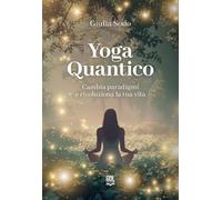 Libri Sodo Giulia - Yoga Quantico. Cambia Paradigmi E Rivoluziona La Tua Vita