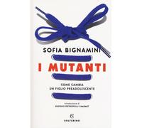 Libri Sofia Bignamini - I Mutanti. Come Cambia Un Figlio Preadolescente