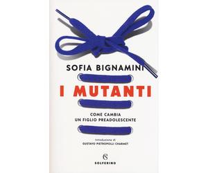 Libri Sofia Bignamini - I Mutanti. Come Cambia Un Figlio Preadolescente