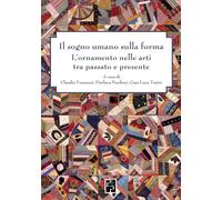 Sogno Umano Sulla Forma. L'Ornamento Nelle Arti Tra Passato E Presente - - 2023