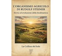 Libri Sole La Collina Del - L'organismo Agricolo Di Rudolf Steiner. Storia Ed Ev