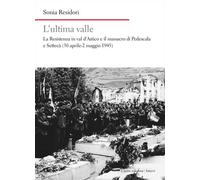 Libri Sonia Residori - L' Ultima Valle. La Resistenza In Val D'astico E Il Massa