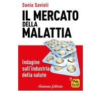 Libri Sonia Savioli - Il Mercato Della Malattia. Indagine Sulla Medicina Nella S