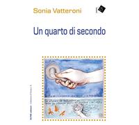 Libri Sonia Vatteroni - Un quarto di secondo - 2022
