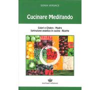 Cucinare meditando. Colori e chakra. Mudra. Ispirazione angelica in cucina. Ricette