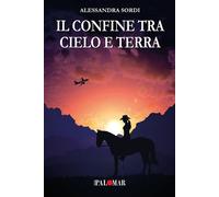 Libri Sordi Alessandra - Il Confine Tra Cielo E Terra