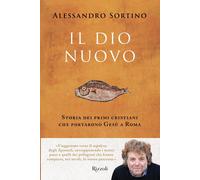 Libri Sortino Alessandro - Il Dio Nuovo. Storia Dei Primi Cristiani Che Portaron