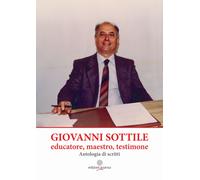 Libri Sottile Giovanni - Giovanni Sottile, Educatore, Maestro, Testimone. Antolo