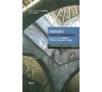 Itinerario arabo-normanno. Il patrimonio dell'UNESCO a Palermo, Monreale e Cefalù. Ediz. italiana e francese