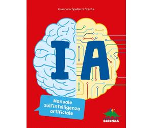 Libri Spallacci Stenta Giacomo - IA. Manuale Sull'intelligenza Artificiale. Ediz