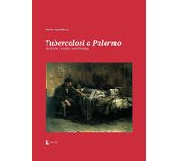 Libri Spatafora Mario - Tubercolosi A Palermo. La Storia, I Luoghi, I Personaggi
