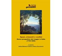 Libri Spazi, Orizzonti E Confini. Nuove Prospettive Del Viaggio In Italia (1750-
