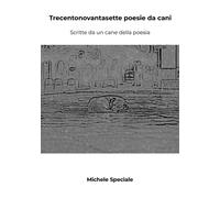 Libri Speciale Michele - Trecentonovantasette Poesie Da Cani. Scritte Da Un Cane