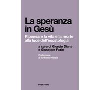 La Speranza In Gesù. Ripensare La Vita E La Morte Alla Luce Dell'Escatologia -