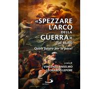 Libri Spezzare L'arco Della Guerra (Sal 46,10). Quale Futuro Per La Pace?