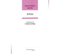 Libri Spinelli Fabrizio Maria - Ecfrasi. Premio Arcipelago Itaca Per Una Raccolt