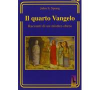 Libri Spong John Shelby - Il Quarto Vangelo. Racconti Di Un Mistico Ebraico