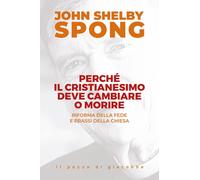 Libri Spong John Shelby - Perche Il Cristianesimo Deve Cambiare O Morire. Riform