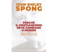 Libri Spong John Shelby - Perche Il Cristianesimo Deve Cambiare O Morire. Riform