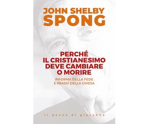 Libri Spong John Shelby - Perche Il Cristianesimo Deve Cambiare O Morire. Riform